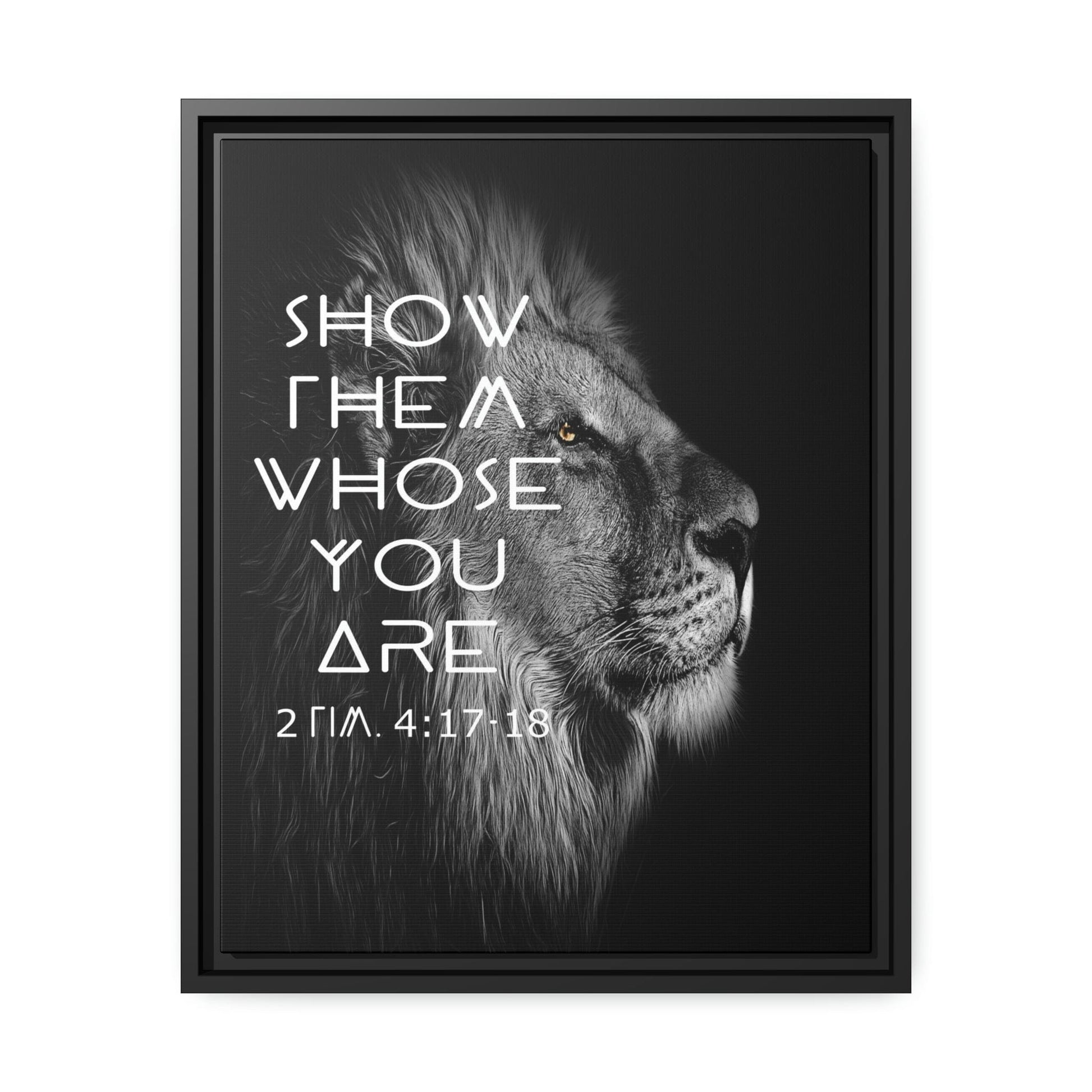 Printify Canvas 16″ x 20″ (Vertical) / Black / 1.25" Show Them Whose You Are - 2 Tim 4:17-18 Christian Canvas Wall Art