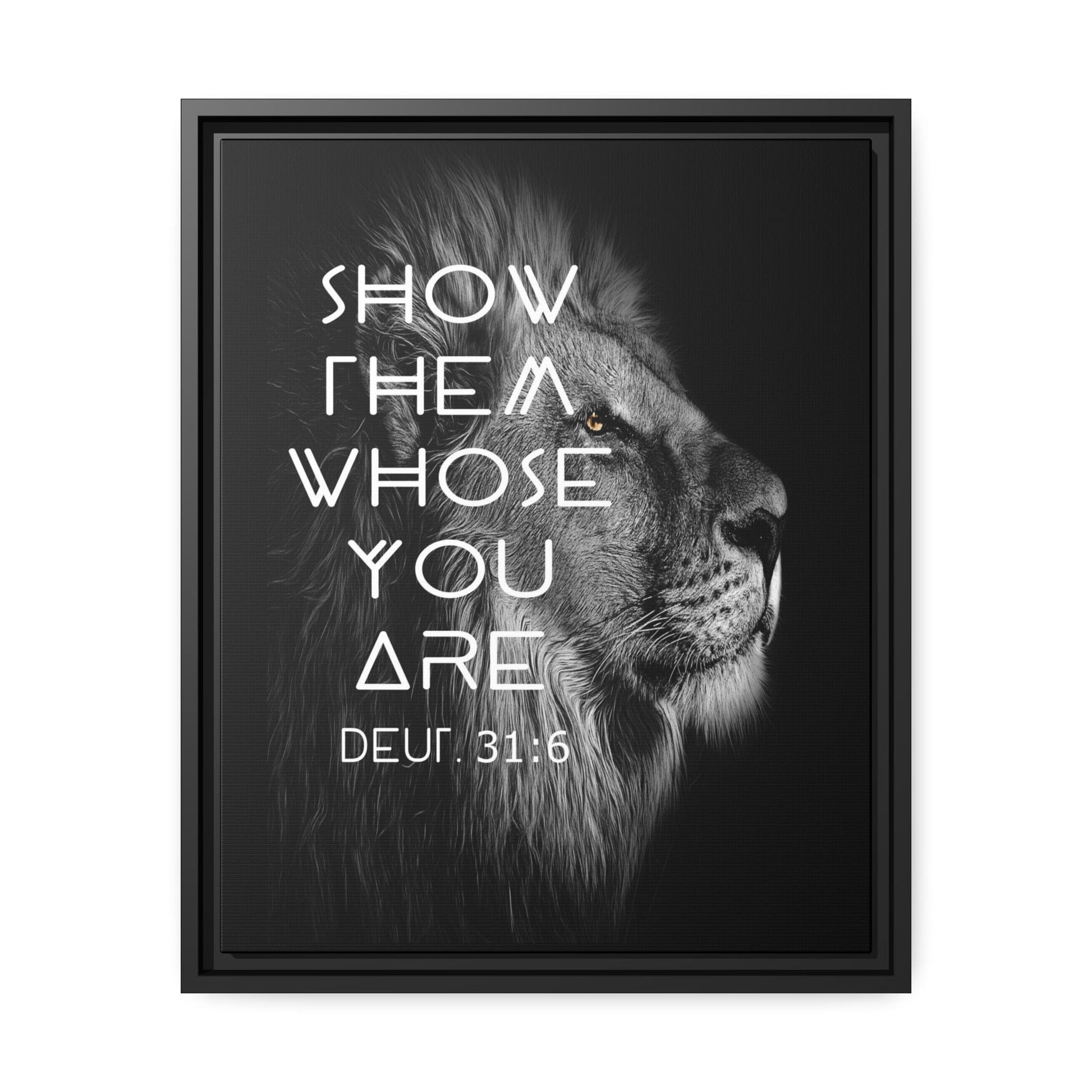 Printify Canvas 16″ x 20″ (Vertical) / Black / 1.25" Show Them Whose You Are - Deuteronomy 31:6 Christian Canvas Wall Art