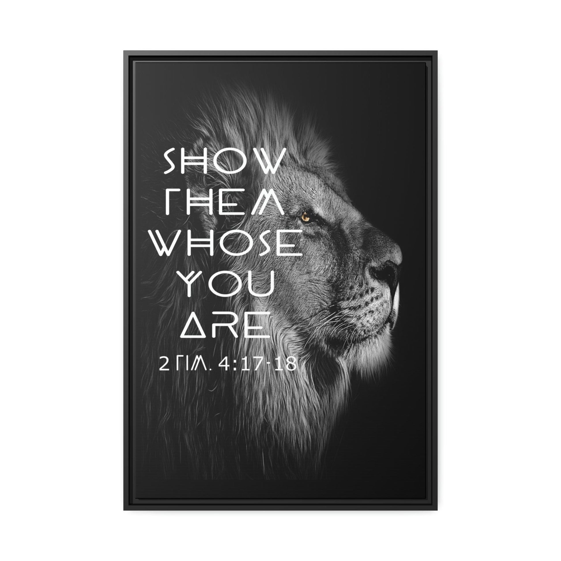 Printify Canvas 24″ x 36″ (Vertical) / Black / 1.25" Show Them Whose You Are - 2 Tim 4:17-18 Christian Canvas Wall Art